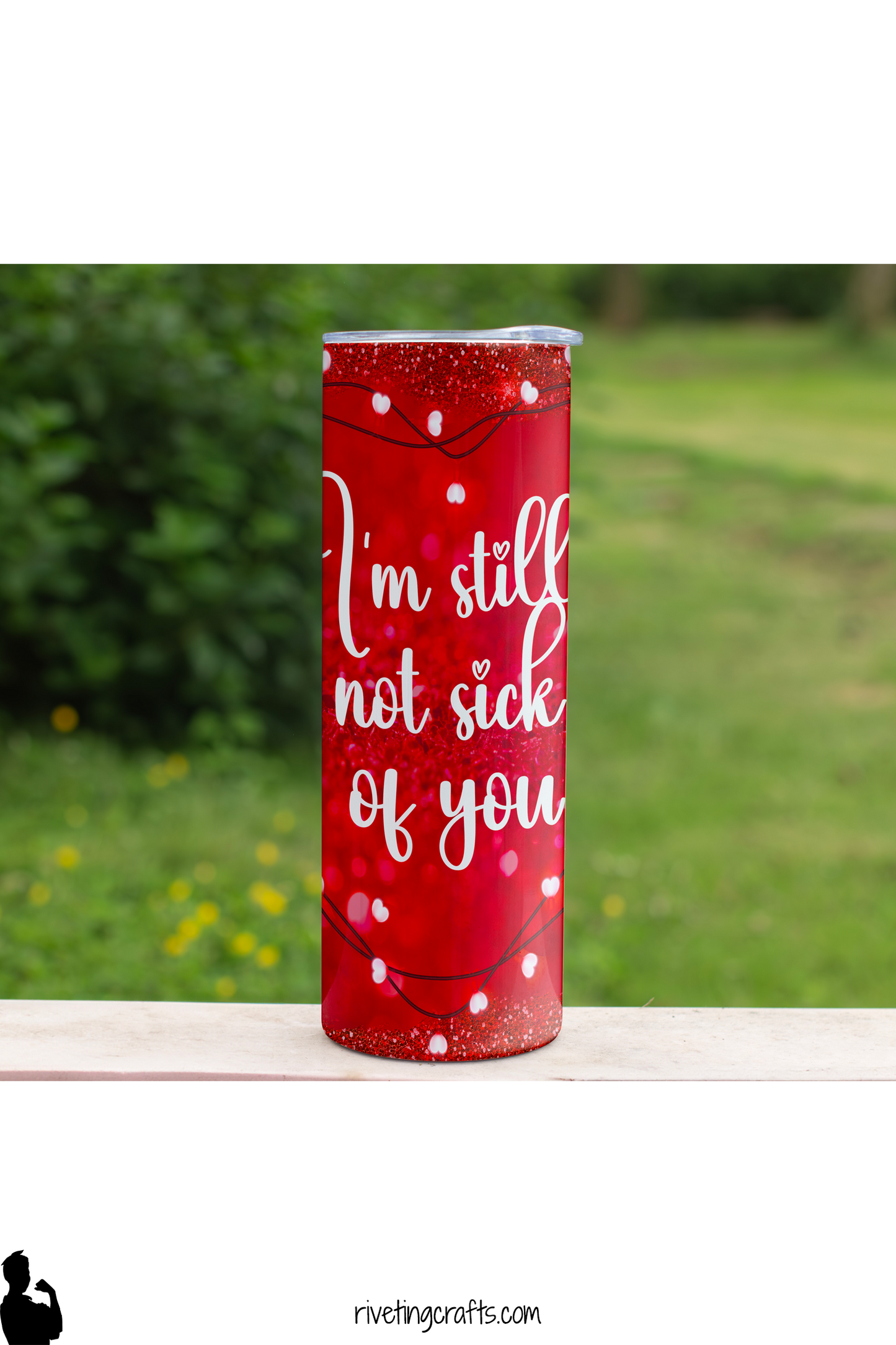I'm Still Not Sick of You 20oz Sublimated Tumbler - Red Glitter Heart Valentines Day Gift - Double Walled Stainless Steel Travel Mug