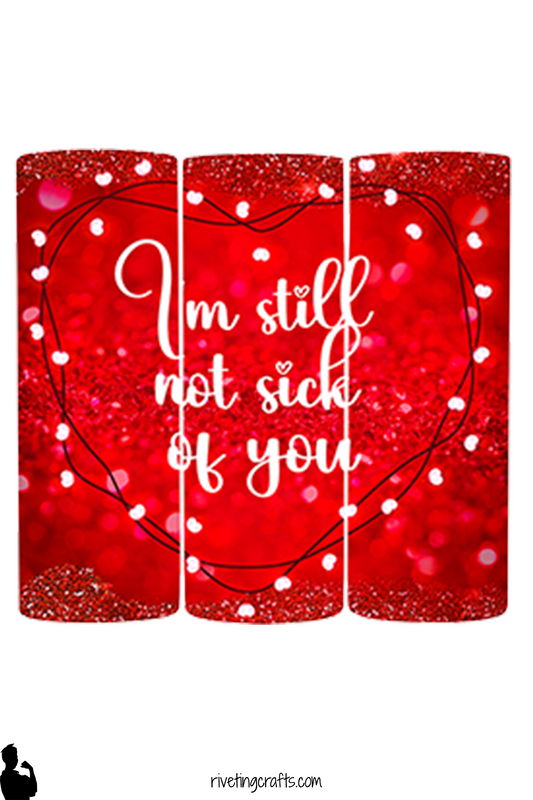 I'm Still Not Sick of You 20oz Sublimated Tumbler - Red Glitter Heart Valentines Day Gift - Double Walled Stainless Steel Travel Mug